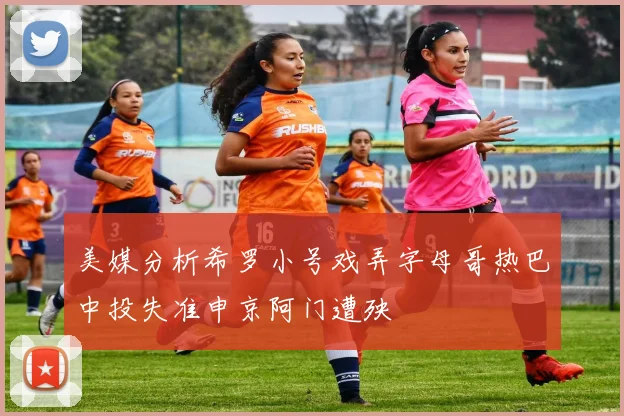 美媒分析希罗小号戏弄字母哥热巴中投失准申京阿门遭殃