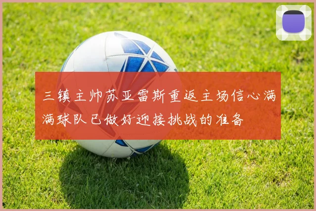 三镇主帅苏亚雷斯重返主场信心满满球队已做好迎接挑战的准备