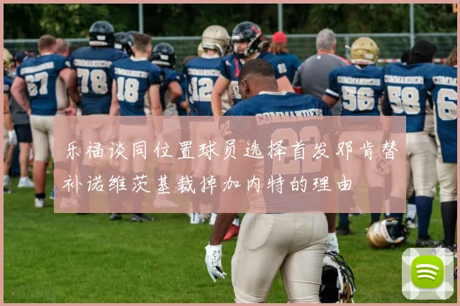 乐福谈同位置球员选择首发邓肯替补诺维茨基裁掉加内特的理由