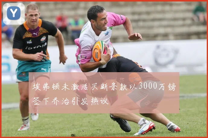 埃弗顿未激活买断条款以3000万镑签下乔治引发热议